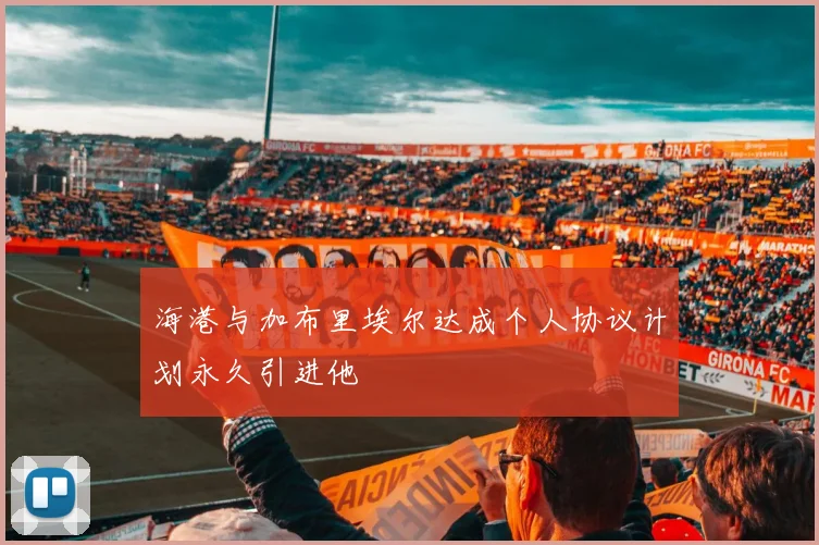 海港与加布里埃尔达成个人协议计划永久引进他