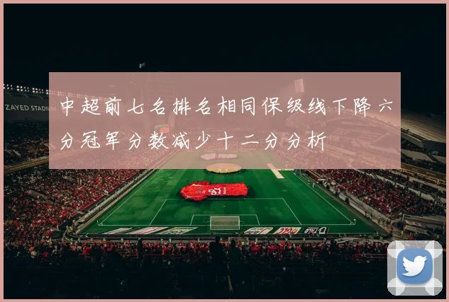 中超前七名排名相同保级线下降六分冠军分数减少十二分分析