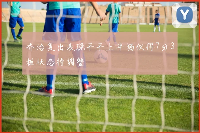 乔治复出表现平平上半场仅得7分3板状态待调整